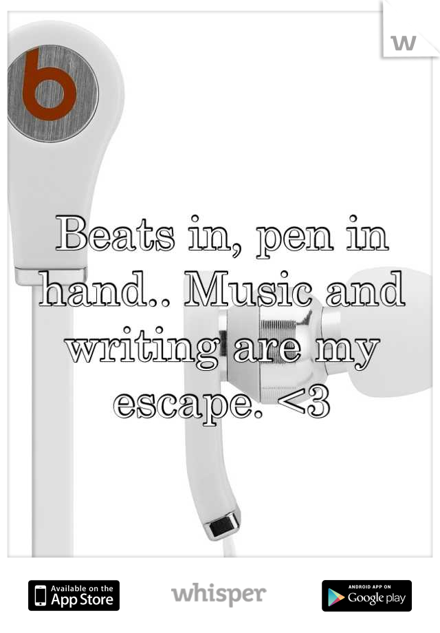 Beats in, pen in hand.. Music and writing are my escape. <3
