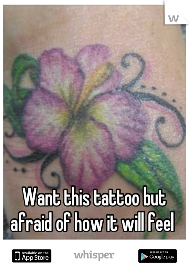 Want this tattoo but afraid of how it will feel 