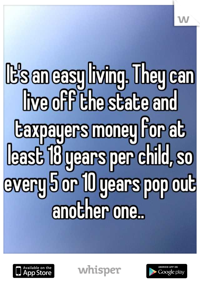 It's an easy living. They can live off the state and taxpayers money for at least 18 years per child, so every 5 or 10 years pop out another one.. 