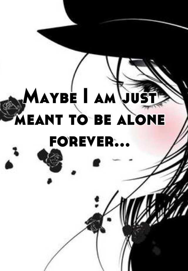 maybe-i-am-just-meant-to-be-alone-forever