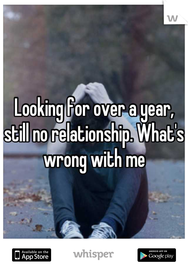 Looking for over a year, still no relationship. What's wrong with me