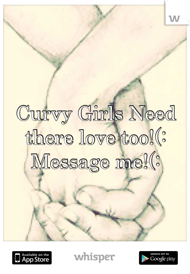 Curvy Girls Need there love too!(:
Message me!(: