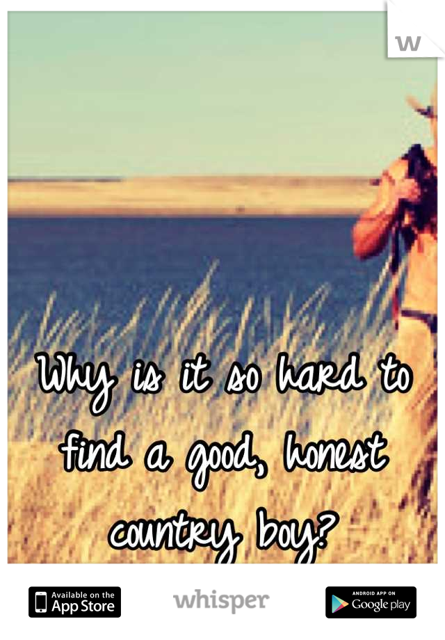 Why is it so hard to find a good, honest country boy?