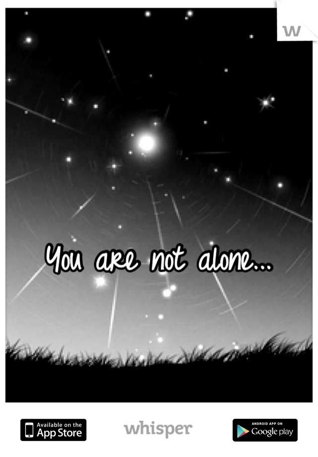 You are not alone...