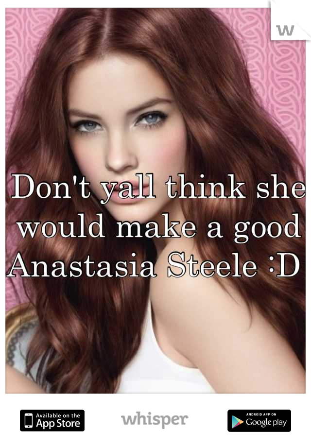 Don't yall think she would make a good Anastasia Steele :D 