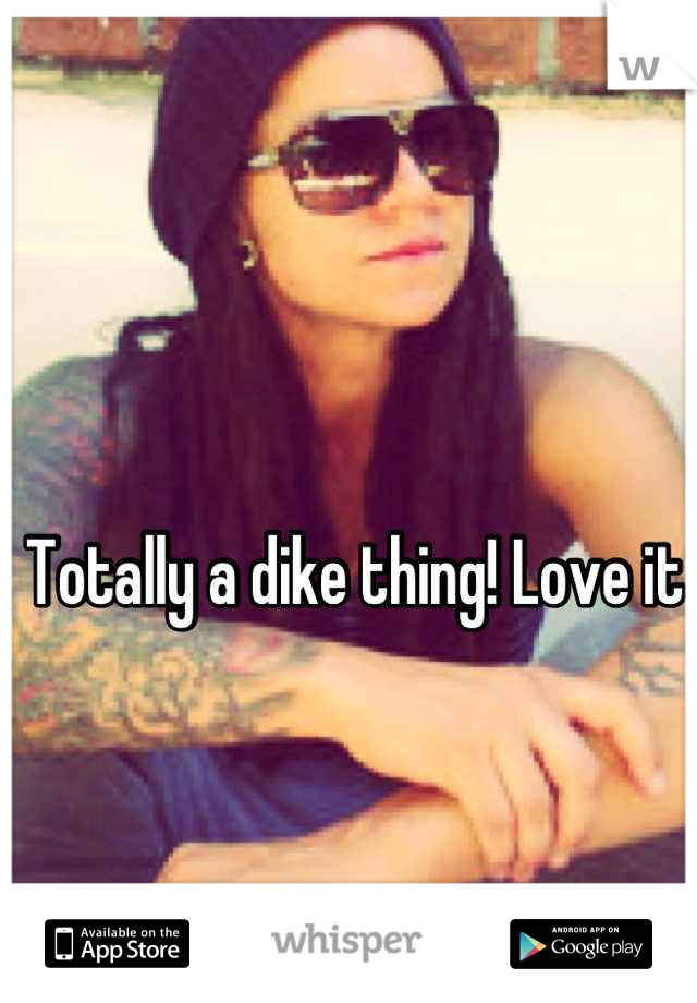 Totally a dike thing! Love it