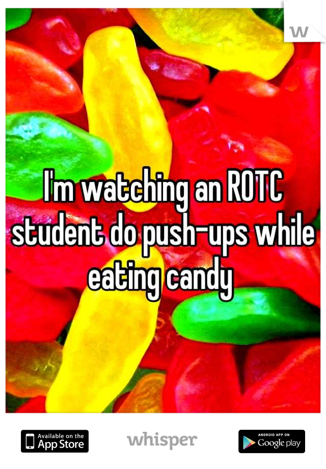 I'm watching an ROTC student do push-ups while eating candy 