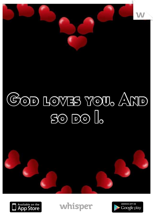 God loves you. And so do I.