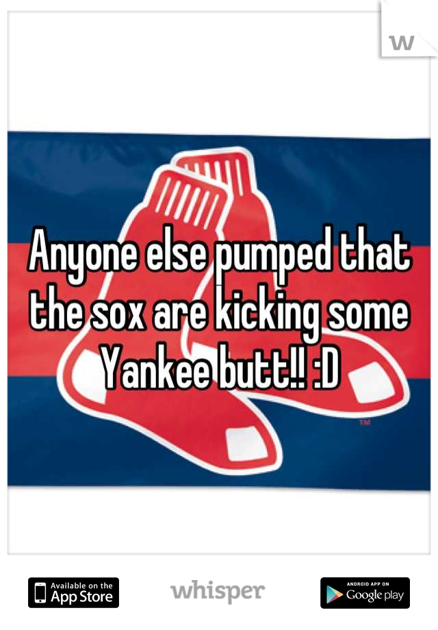 Anyone else pumped that the sox are kicking some Yankee butt!! :D