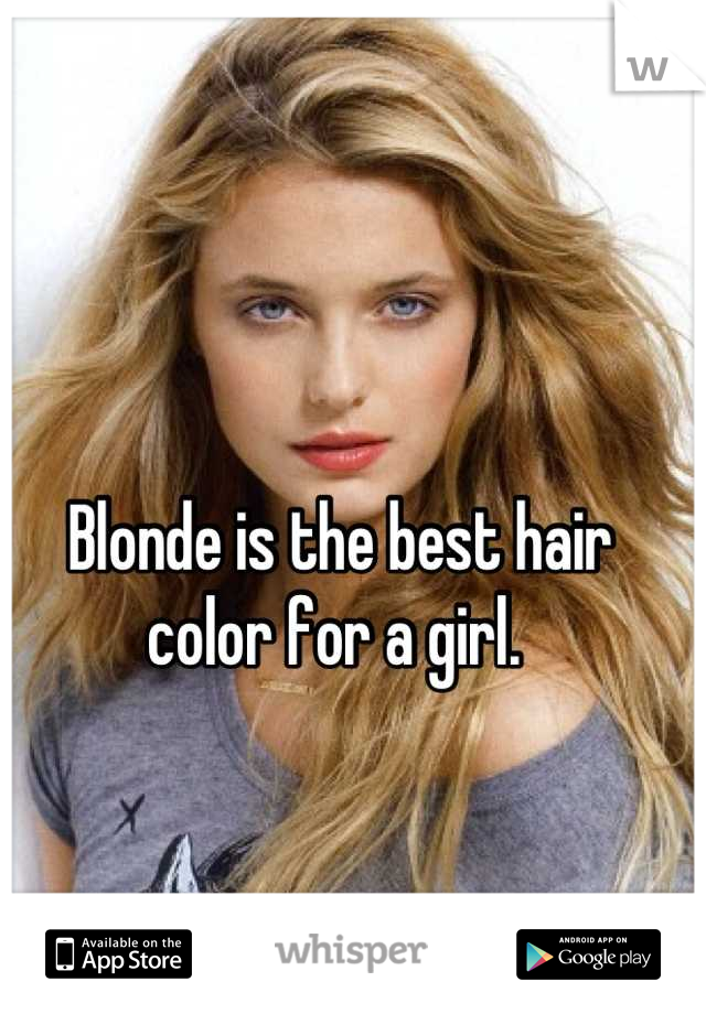 Blonde is the best hair color for a girl. 