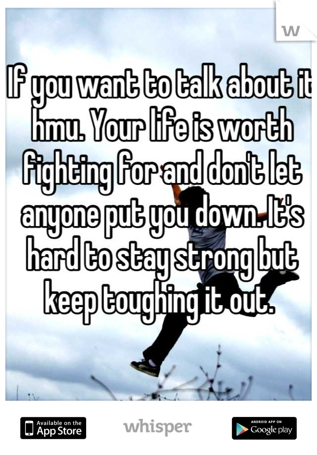 If you want to talk about it hmu. Your life is worth fighting for and don't let anyone put you down. It's hard to stay strong but keep toughing it out. 
