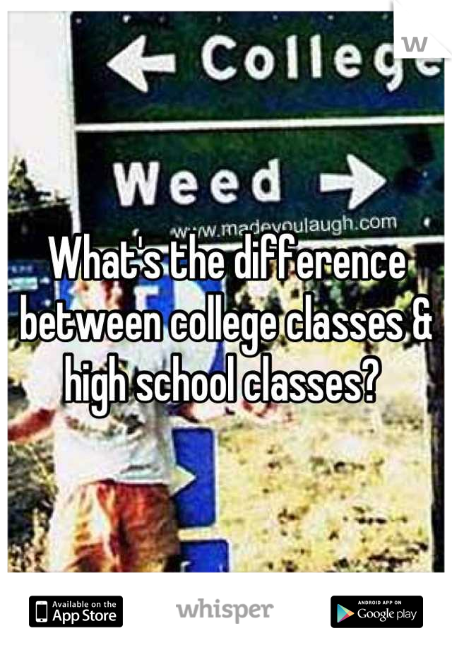 What's the difference between college classes & high school classes? 