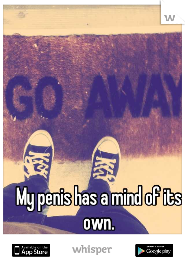 My penis has a mind of its own.