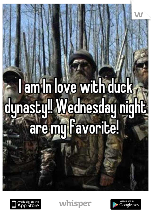 I am In love with duck dynasty!! Wednesday night are my favorite! 