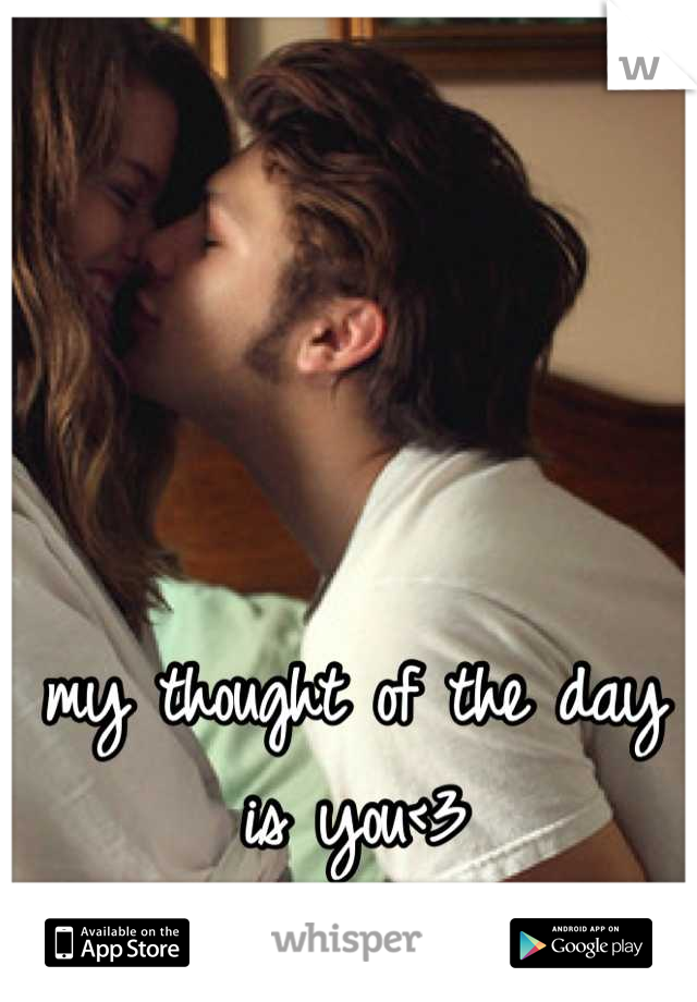 my thought of the day is you<3