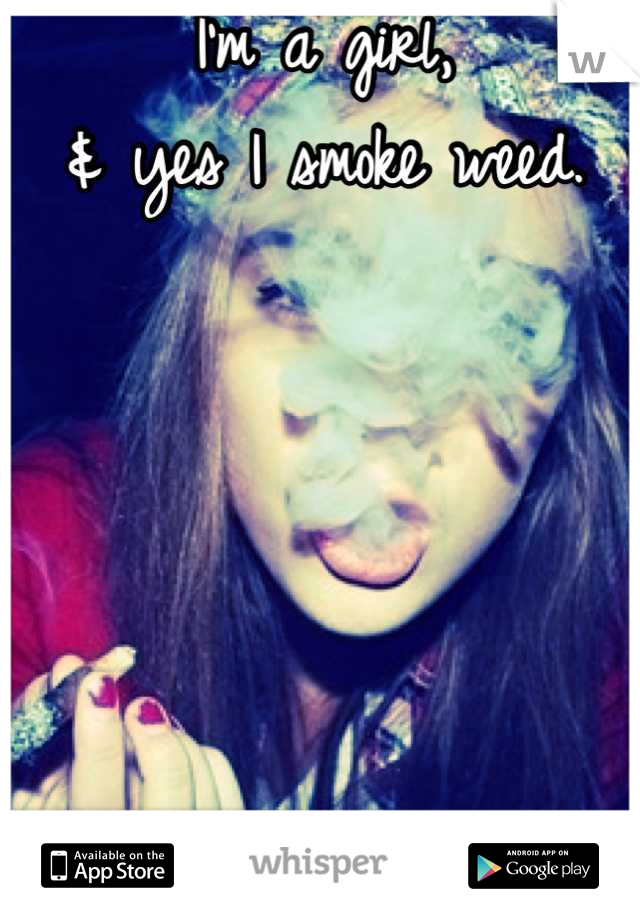 I'm a girl, 
& yes I smoke weed. 





Go ahead & judge me. 