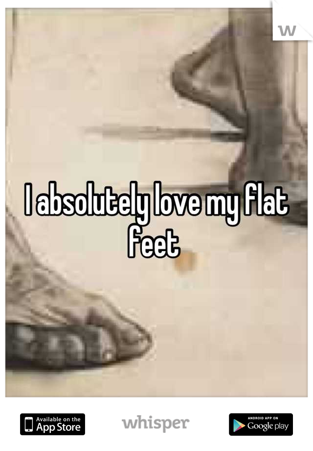 I absolutely love my flat feet 