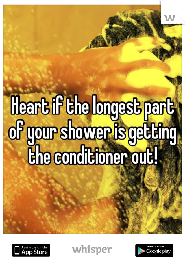 Heart if the longest part of your shower is getting the conditioner out!