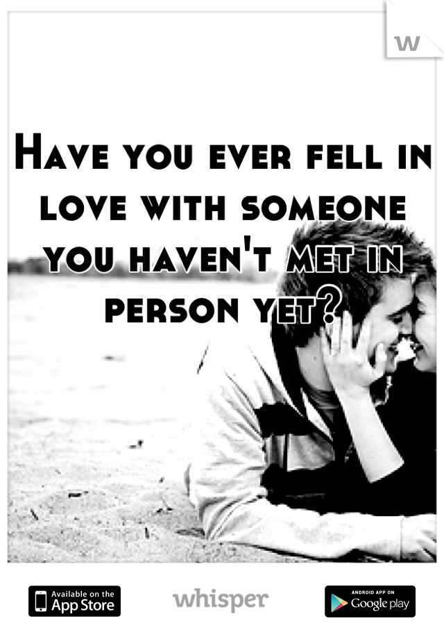 Have you ever fell in love with someone you haven't met in person yet?