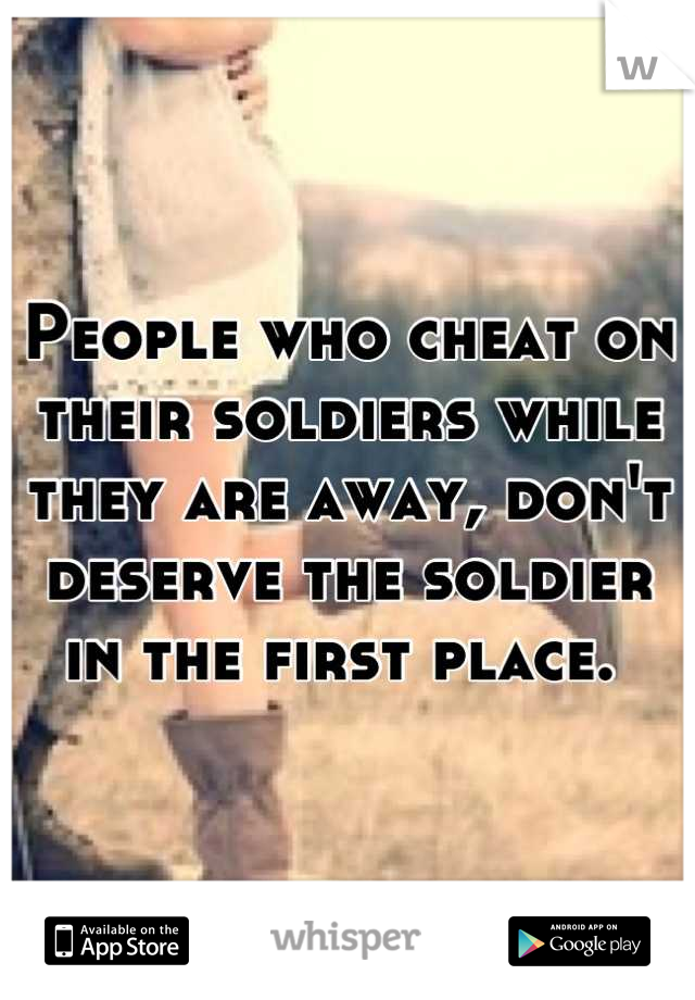 People who cheat on their soldiers while they are away, don't deserve the soldier in the first place. 