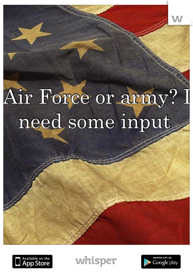Air Force or army? I need some input 