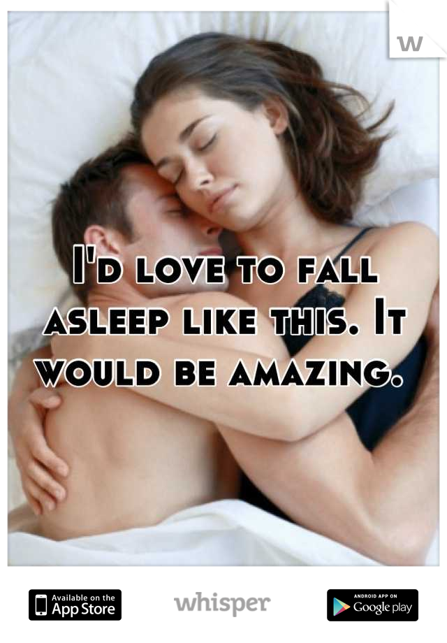 I'd love to fall asleep like this. It would be amazing. 