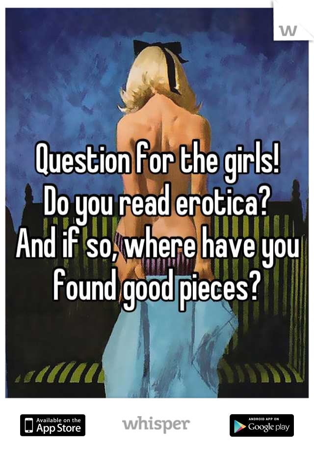 Question for the girls!
Do you read erotica?
And if so, where have you found good pieces?
