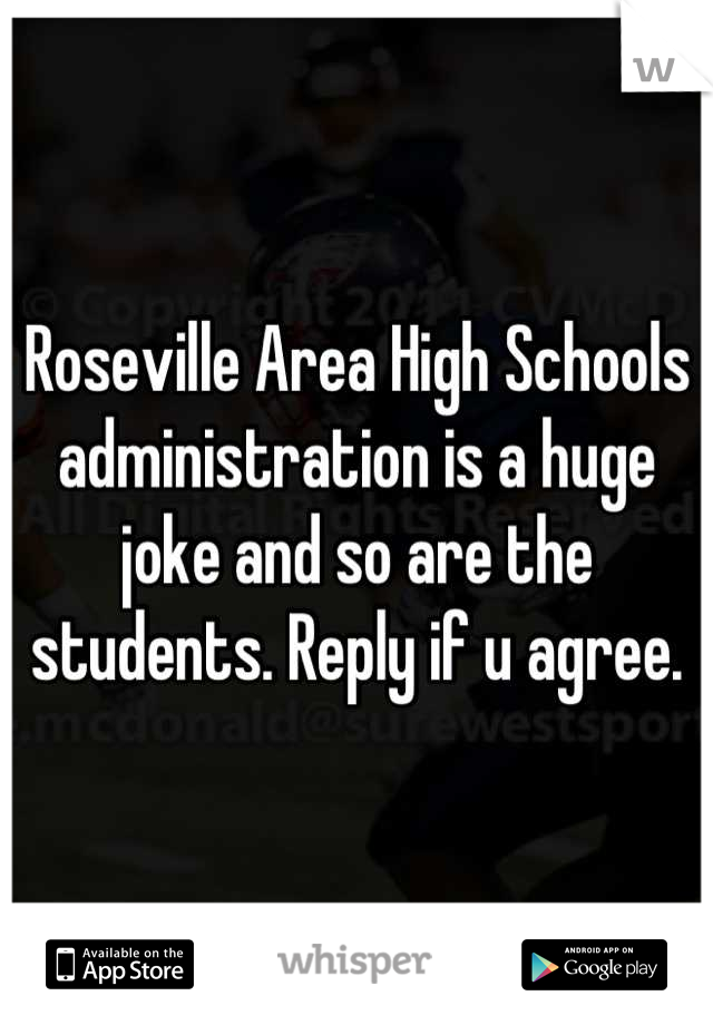 Roseville Area High Schools administration is a huge joke and so are the students. Reply if u agree.