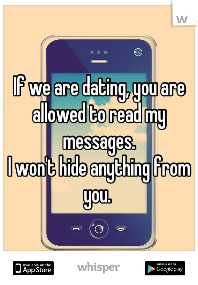 If we are dating, you are allowed to read my messages. 
I won't hide anything from you. 