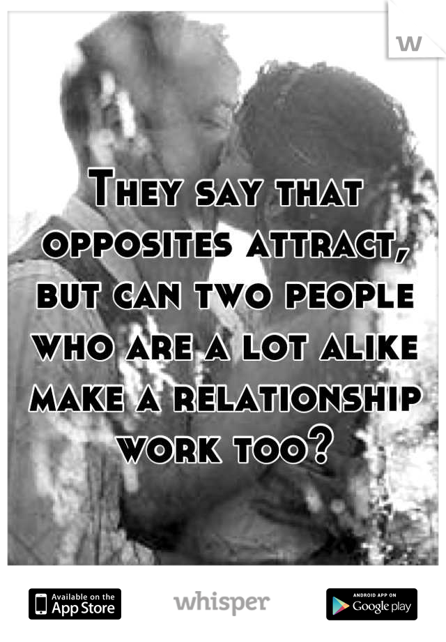They say that opposites attract, but can two people who are a lot alike make a relationship work too?