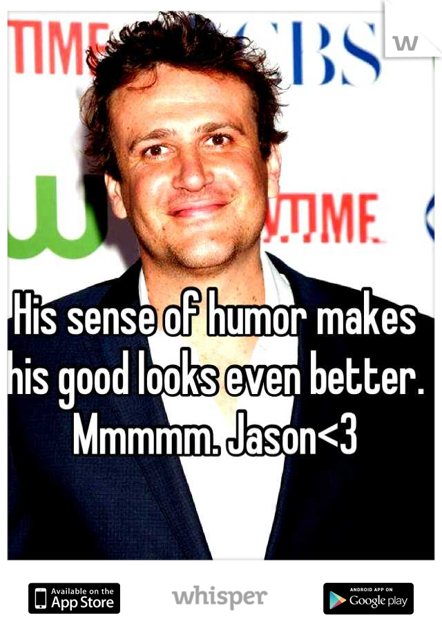 His sense of humor makes his good looks even better. 
Mmmmm. Jason<3