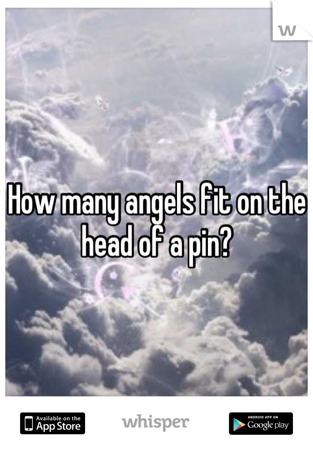 How many angels fit on the head of a pin?