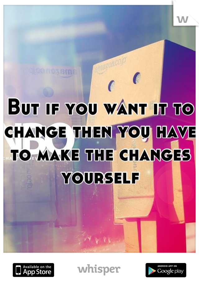 But if you want it to change then you have to make the changes yourself