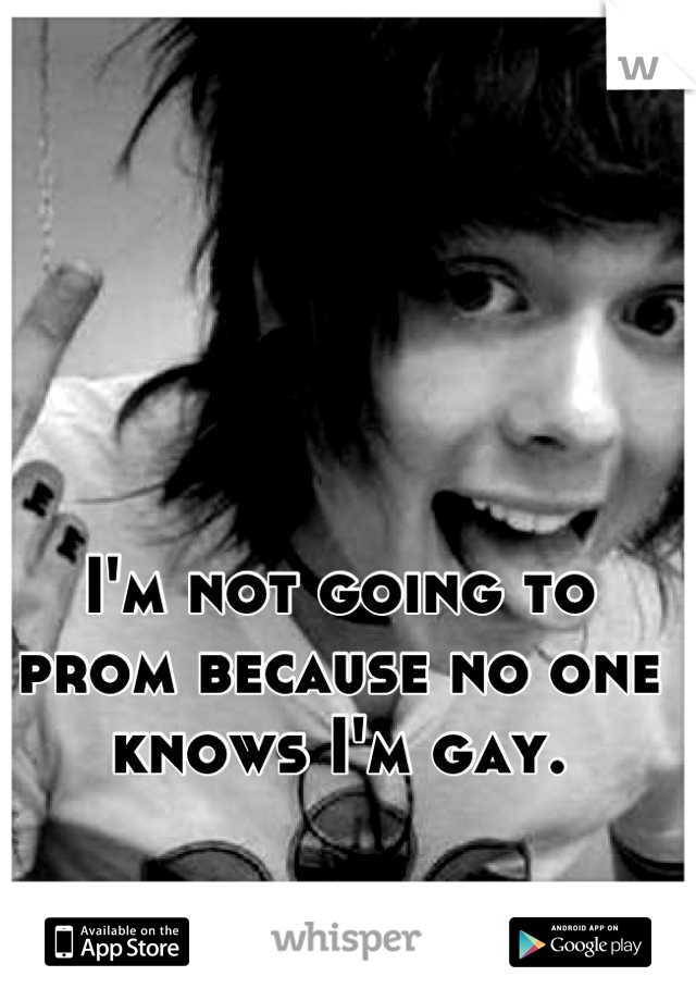 I'm not going to prom because no one knows I'm gay.
