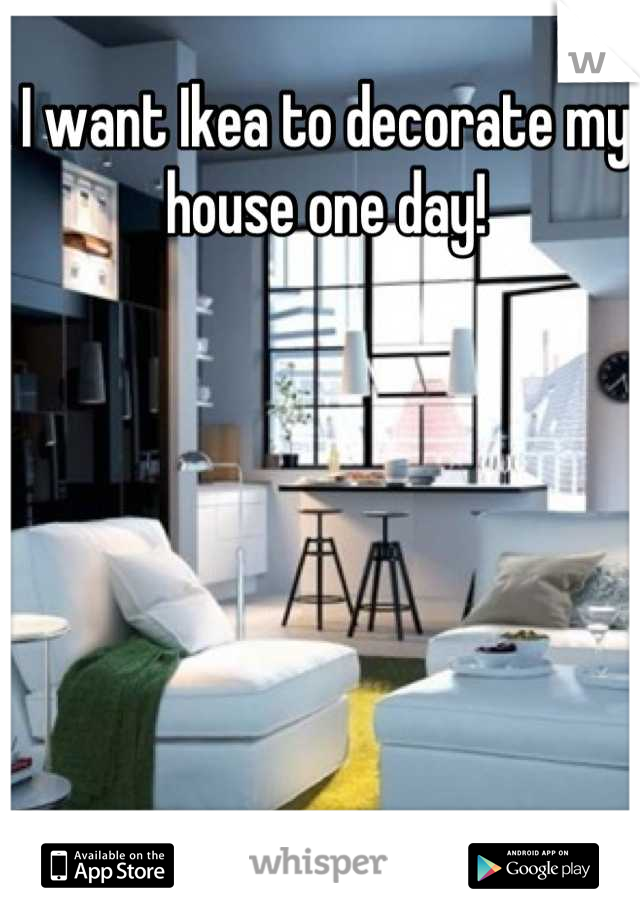 I want Ikea to decorate my house one day!