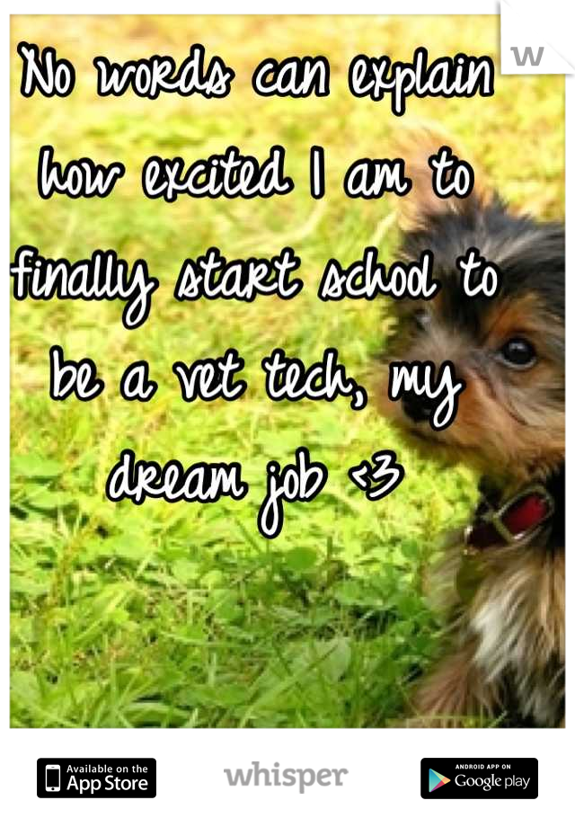 No words can explain how excited I am to finally start school to be a vet tech, my dream job <3