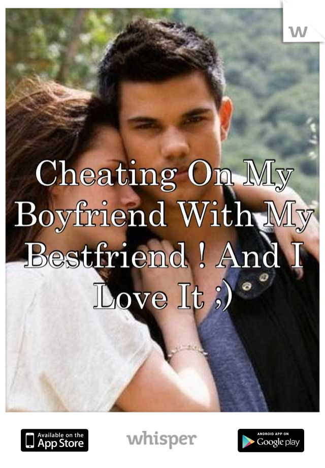 Cheating On My Boyfriend With My Bestfriend ! And I Love It ;)