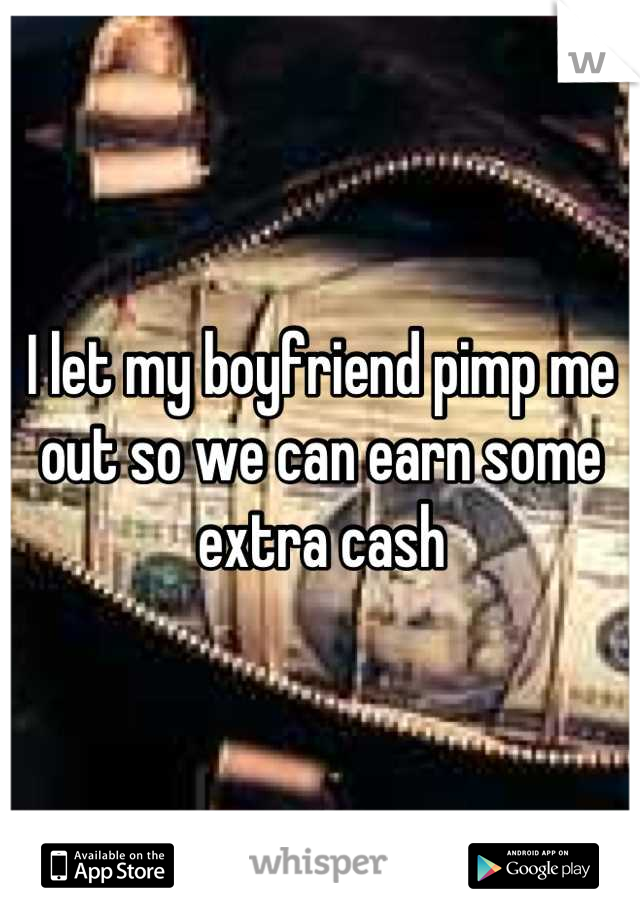 I let my boyfriend pimp me out so we can earn some extra cash
