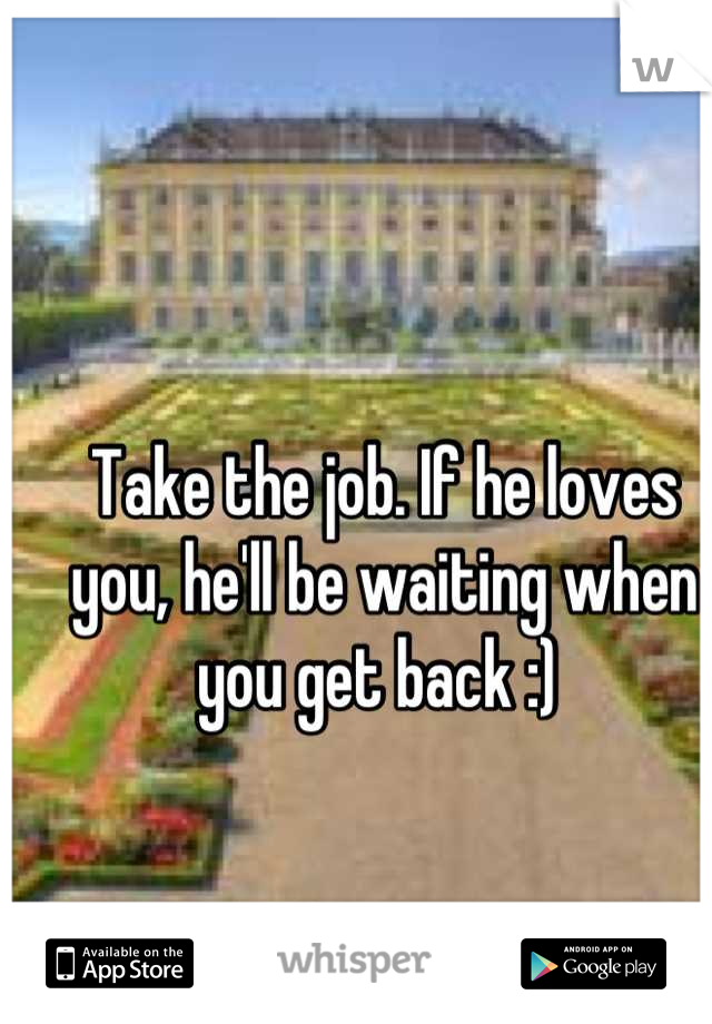 Take the job. If he loves you, he'll be waiting when you get back :) 