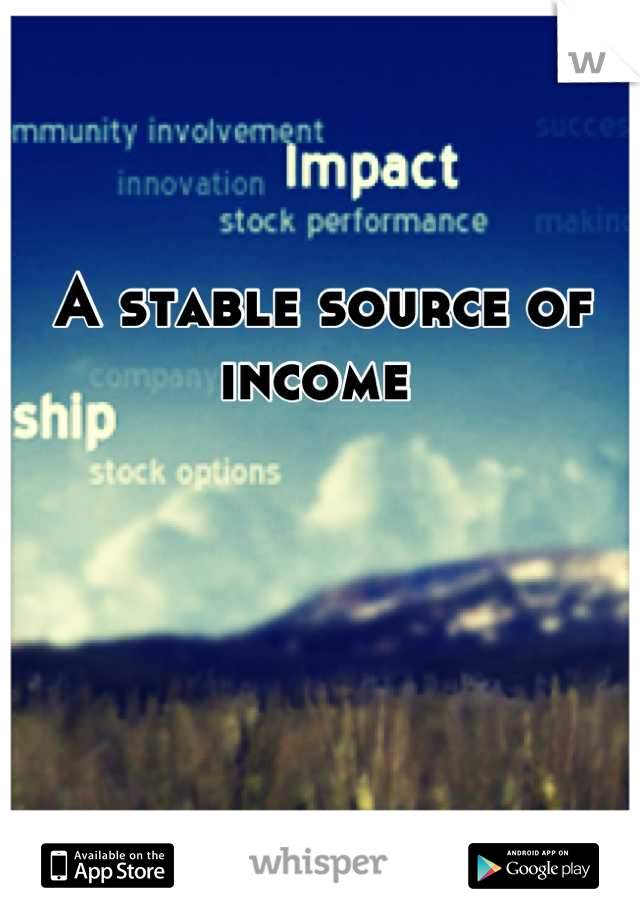 A stable source of income 