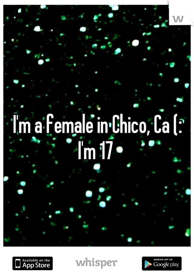 I'm a female in Chico, Ca (: I'm 17 