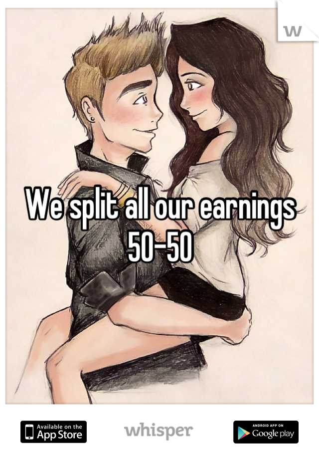 We split all our earnings 50-50