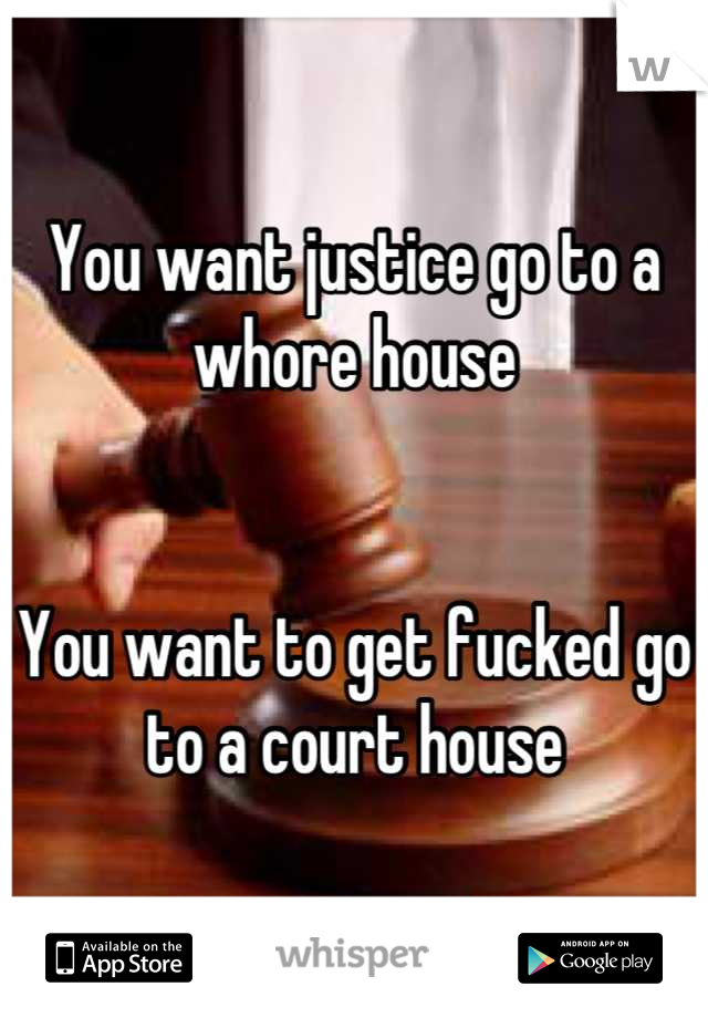 You want justice go to a whore house


You want to get fucked go to a court house