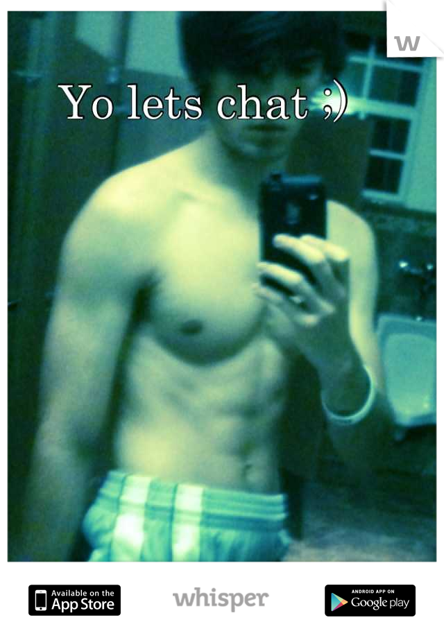 Yo lets chat ;)