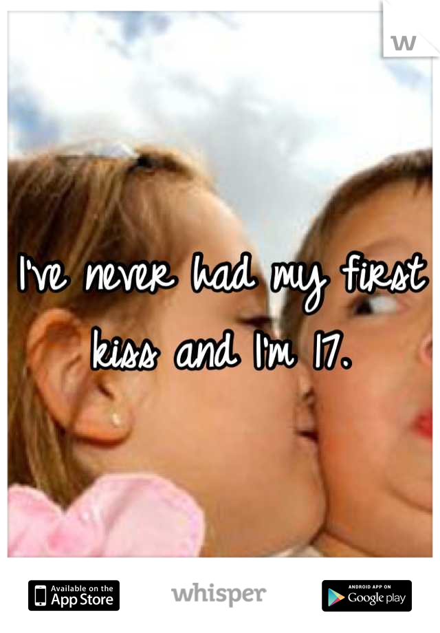I've never had my first kiss and I'm 17.