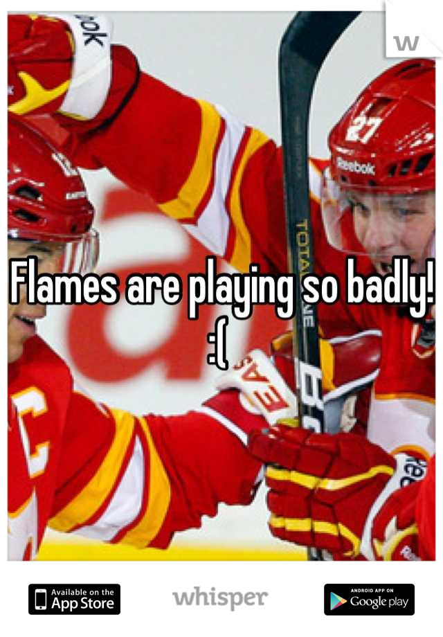 Flames are playing so badly! :( 