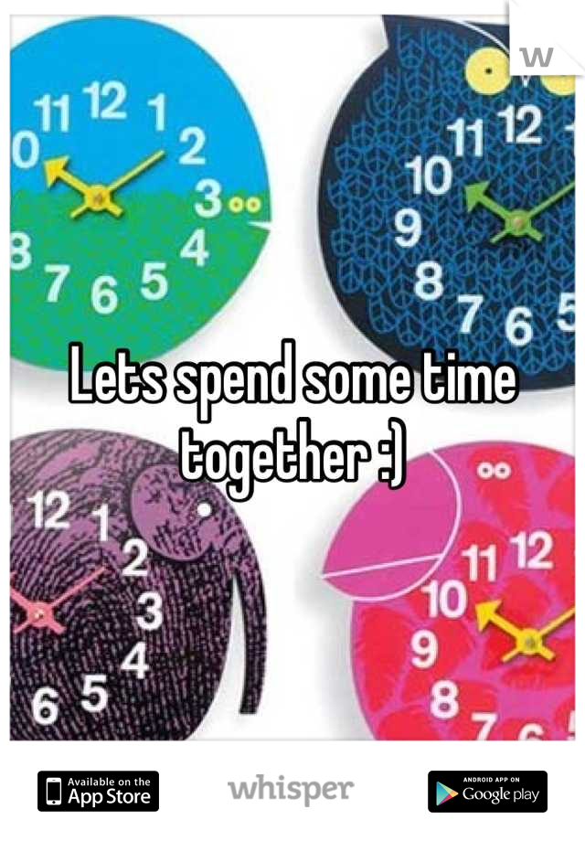Lets spend some time together :)