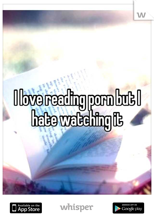 I love reading porn but I hate watching it