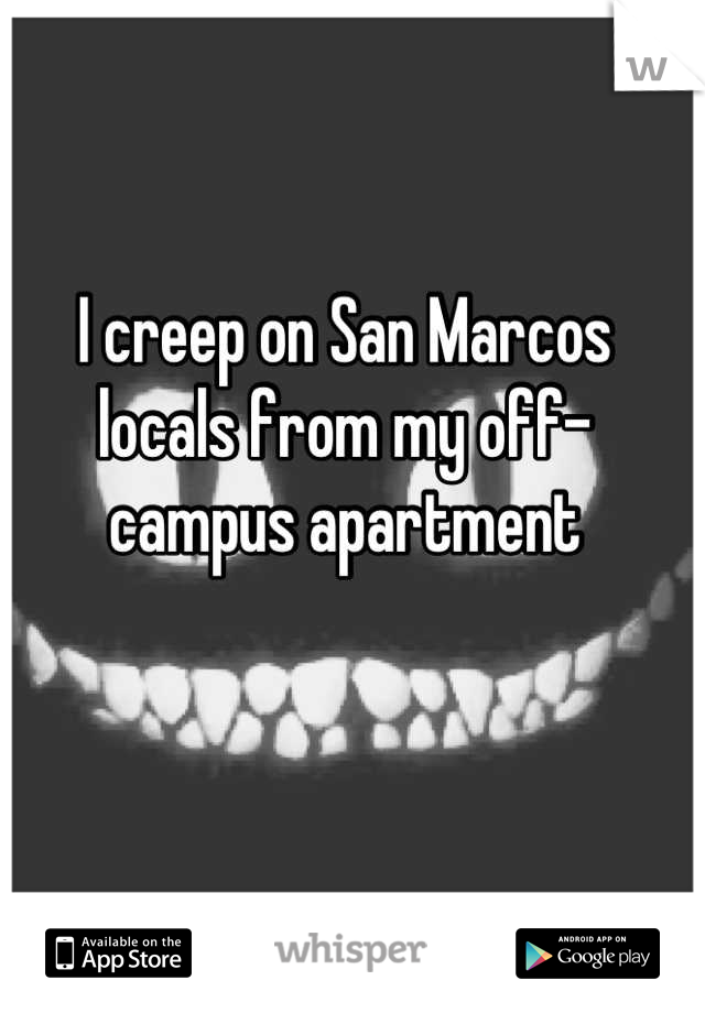 I creep on San Marcos locals from my off-campus apartment