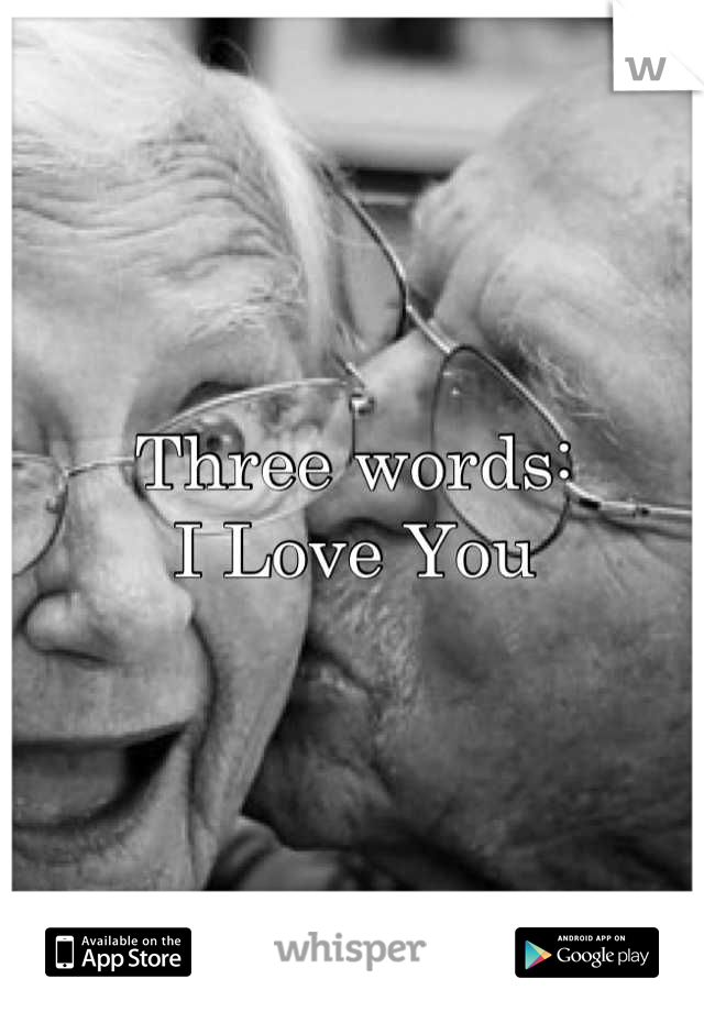 Three words:
I Love You